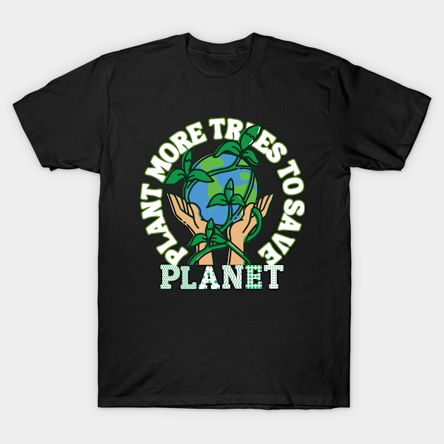 Plant more trees to save planet T-Shirt by letherpick